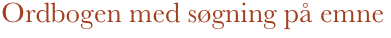  Ordbogen med søgning på emne