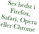 Ses bedst i Firefox, Safari, Opera eller Chrome